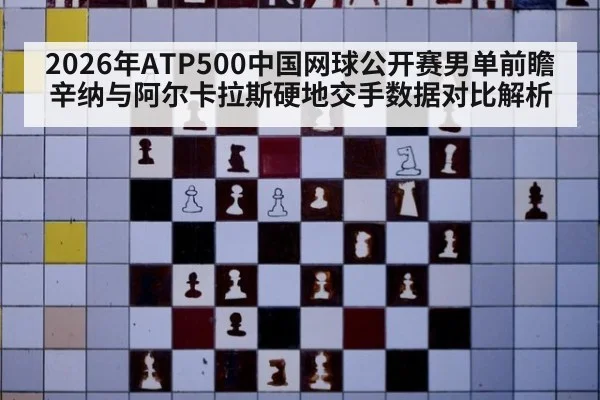 2026年ATP500中国网球公开赛男单前瞻 辛纳与阿尔卡拉斯硬地交手数据对比解析 - jiuyou game